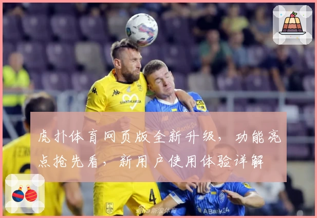 虎扑体育网页版全新升级，功能亮点抢先看，新用户使用体验详解