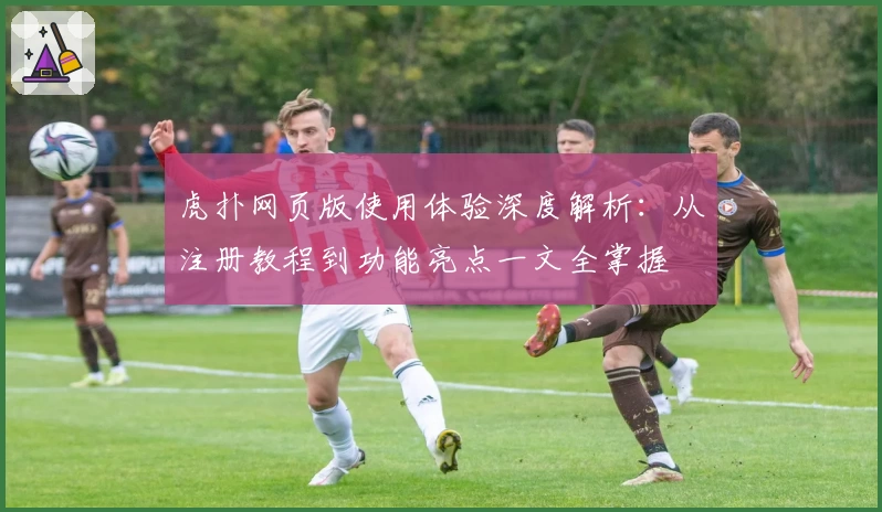 虎扑网页版使用体验深度解析：从注册教程到功能亮点一文全掌握